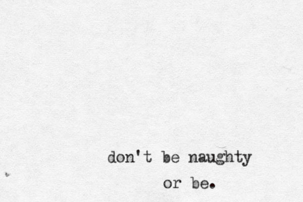 don't be naughty or be.