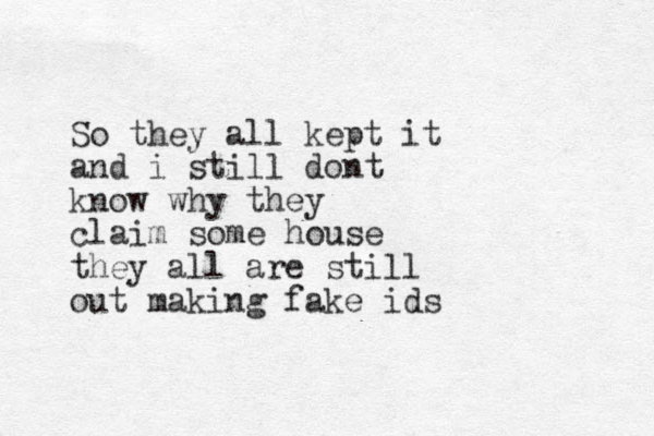 So they all kept it and i still dont know why they claim some house they all are still out making fake ids