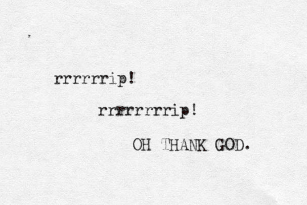 rrrrrrip! rrrrrrrrip! OH THANK GOD. 