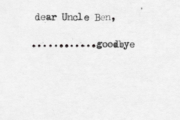 dear Uncle Ben, ............goodbye