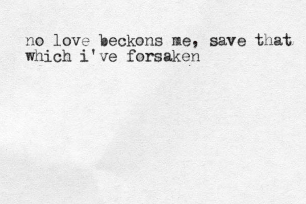 no love beckons me, save that which i've forsaken