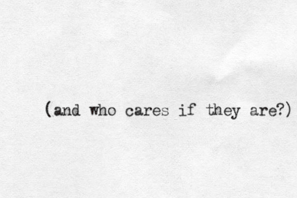 (and who cares if they are?) 