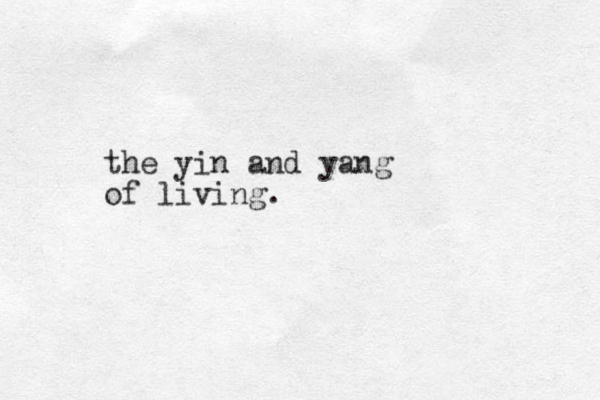 the yin and yang of living.