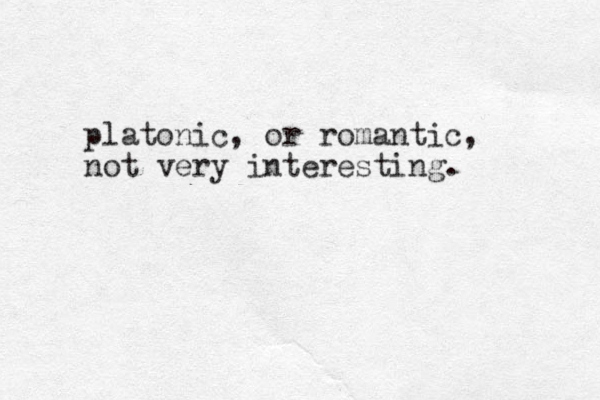 platonic, or romantic, not very interesting. 