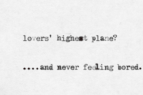 lovers' highest plane? ....and never feeling bored. 