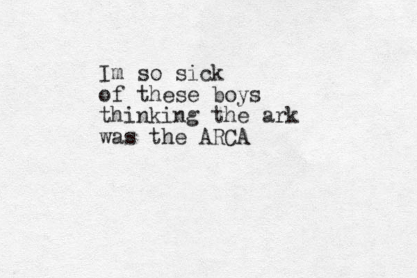 Im so si k c of these boys think ing the ark was the ARCA 