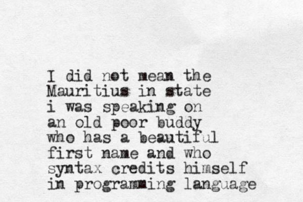 I did not mean the Mauritius in state i was speaking on an old poor buddy who has a beautiful first name and who syntax credits himself in programming language 