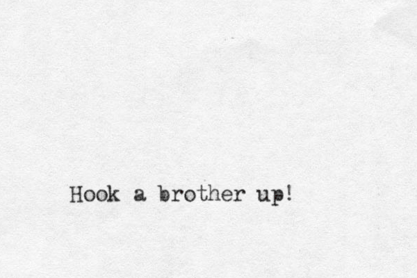 Hook a brother up!