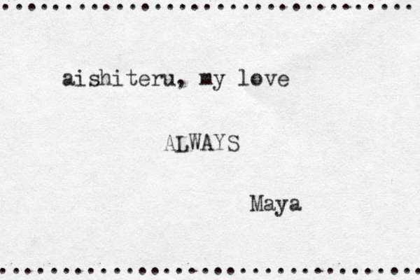 ................................. .................................. aishiteru, my love ALWAYS Maya 