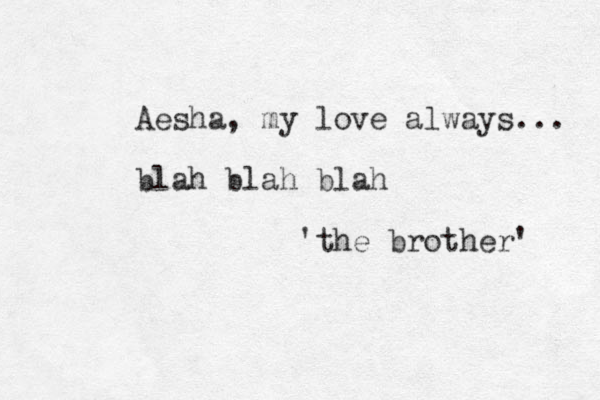 Aesha, my love always... blah blah blah 'the brother' 