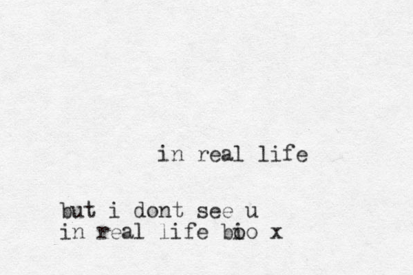 in real life but i dont see u in real life bio o x