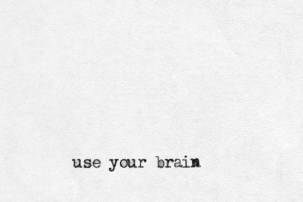 use your brain