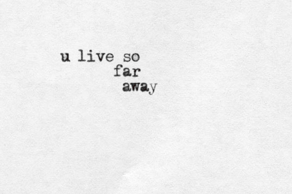 u live so far away