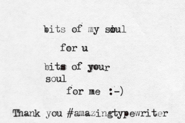 bits of my si o oul for u u bits of you r soul for me :-) Thank you #amazingtypewriter 