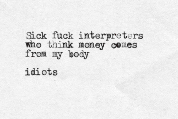 Sick fuck interpreters who think money comes from my body idiots