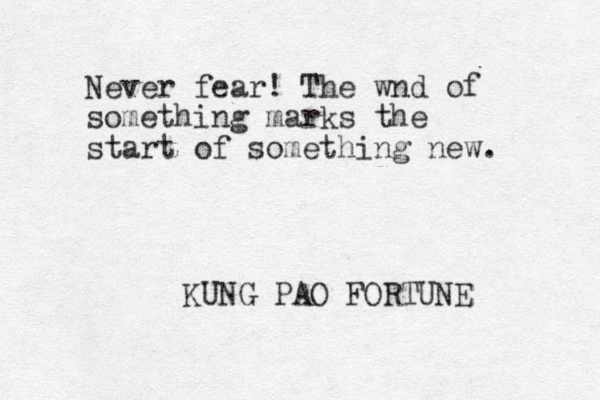 Never fear! The wnd of something marks the start of something new. KUNG PAO FORTUNE 