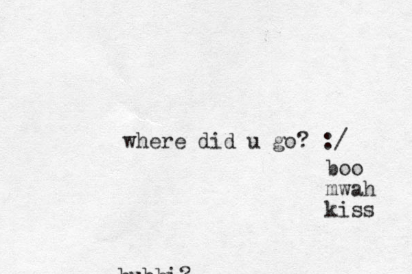 bubbi? boo mwah kiss where did u go? :/ 