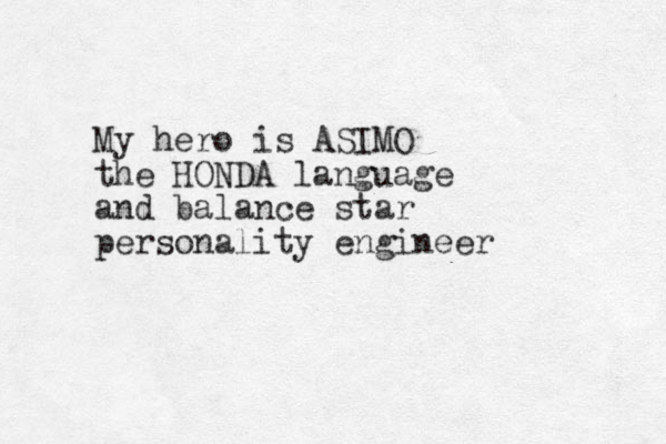 My hero is ASIMO the HONDA language and balance star personality engineer 
