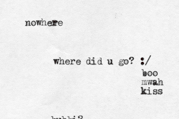 bubbi? boo mwah kiss where did u go? :/ nowhere