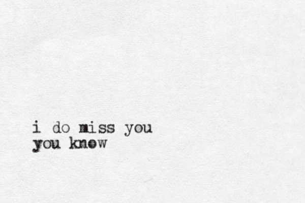 i do miss you you know 