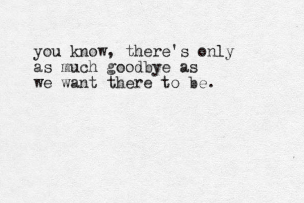 you know, there's only as much goodby e as we want there to be. 
