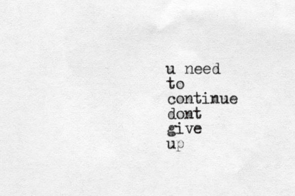 u need to continue dont give up