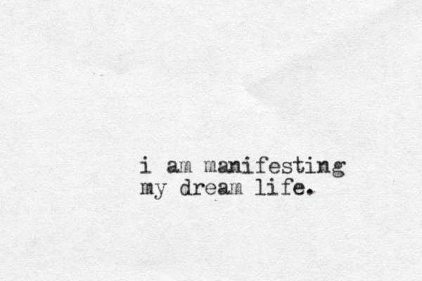 i am manifesting my dream life. 