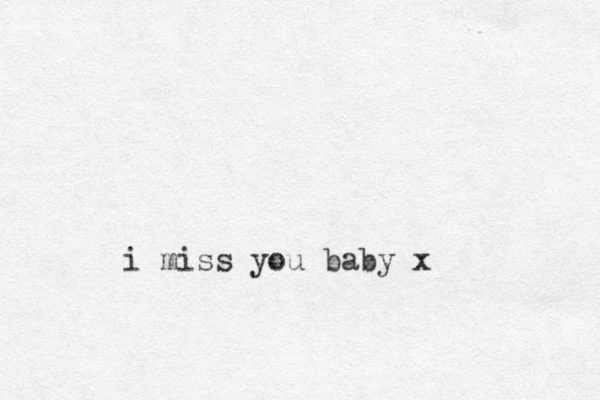 i miss you baby x