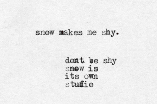 snow makes me shy. dont be shy snow is its own stufio d