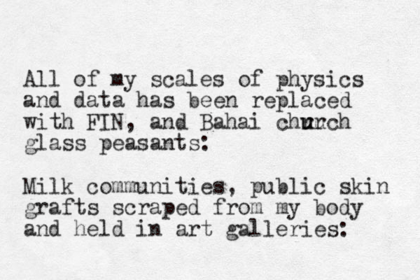 All of my scales of physics and data has been replaced with FIN, and Bahai chru u urch glass peasants: Milk communities, public skin grafts scraped from my body and held in art galleries: 