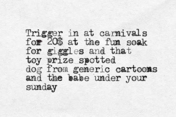 Trigger in at carnivals for 20$ at the fun soak for giggles and that toy prize spotted dog from generic cartoons and the babe under your sunday
