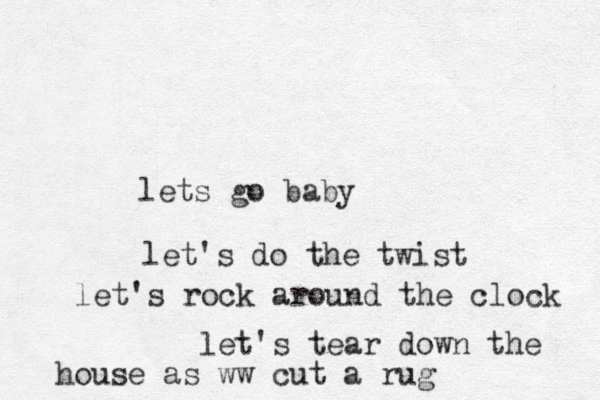 lets go baby let's do the twist let's rock around the clock let's tear down the house as ww cut a rug