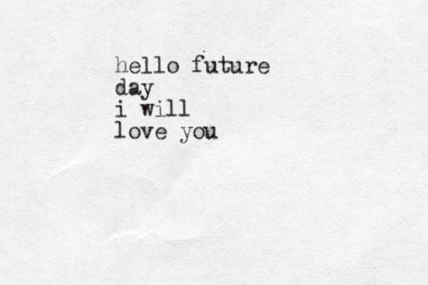 hello future day i will love you 