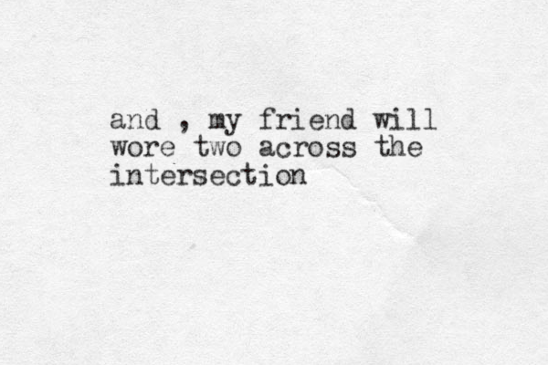 and , my friend will wore two across the intersection 