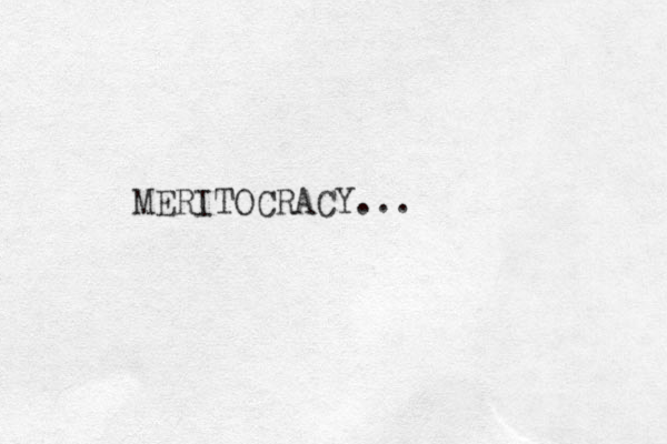 MERITOCRACY...