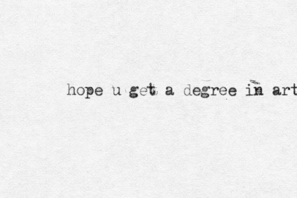 hope u get a degree in art 