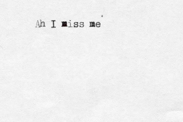 Ah I miss me 