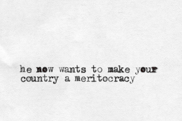 he now wants to make your country a meritocracy