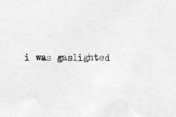 i was gaslighted