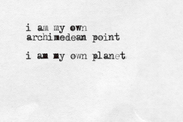 i am my own archimedean point i am my own planet