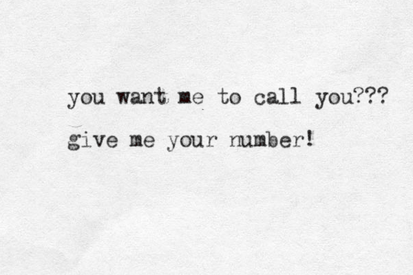 you want me to call you??? give me your number!