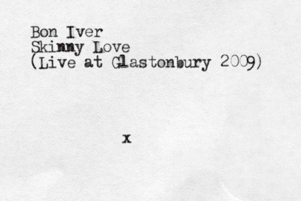Bon Iver Skinny Love (Live at Glastonbury 2009) x
