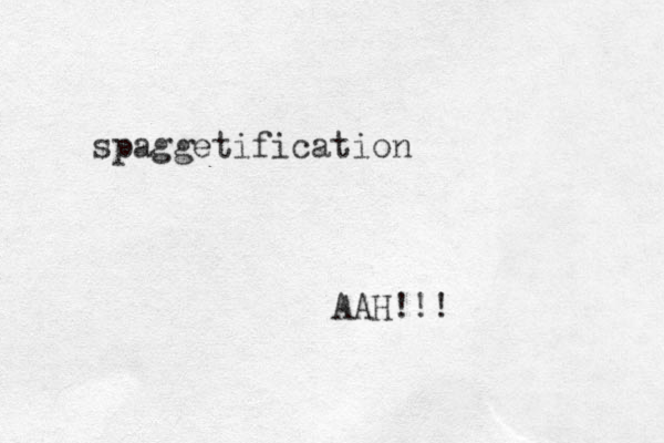 spaggetification AAH!!!