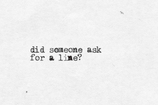 did someone ask for a line?