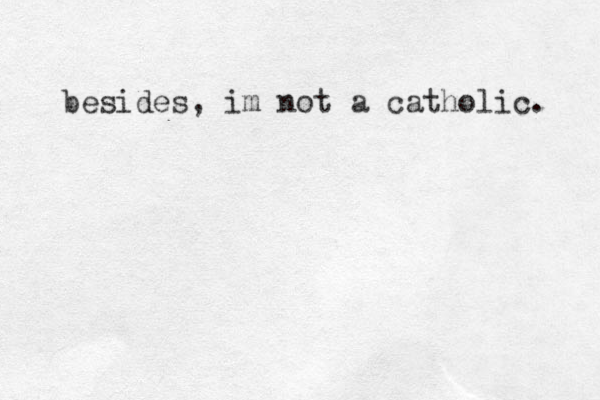 besides, im not a catholic. 