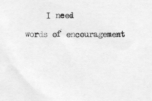 words of encouragement I need