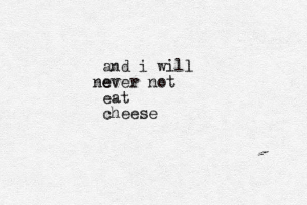 and i will e never not eat cheese