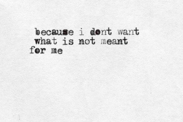 because i dont want what is not meant or f me