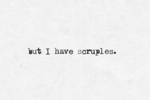 but I have scruples. 