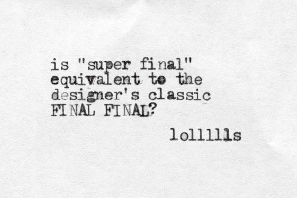 is "super final" equivalent to the designer's classic FINAL FINAL ? lollllls 